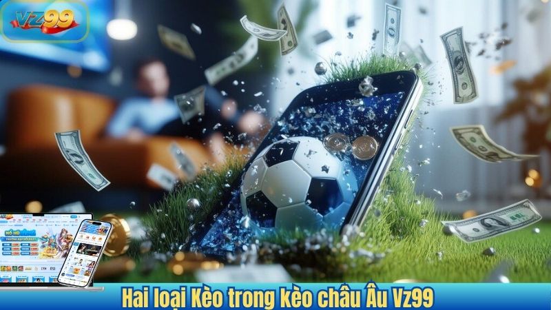 Hai loại Kèo trong kèo châu Âu Vz99