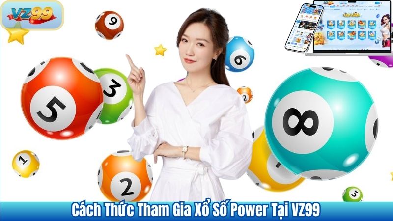 Cách Thức Tham Gia Xổ Số Power Tại VZ99