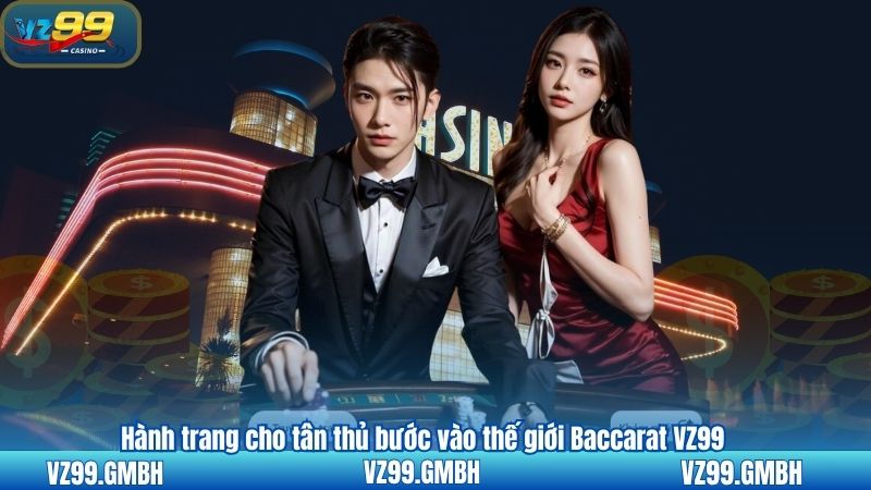Hành trang cho tân thủ bước vào thế giới Baccarat VZ99