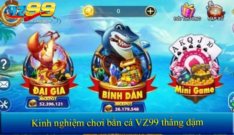 Kinh nghiệm chơi bắn cá VZ99 thắng đậm
