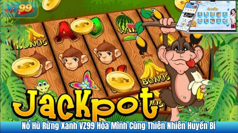 Nổ Hũ Rừng Xanh VZ99 Hòa Mình Cùng Thiên Nhiên Huyền Bí