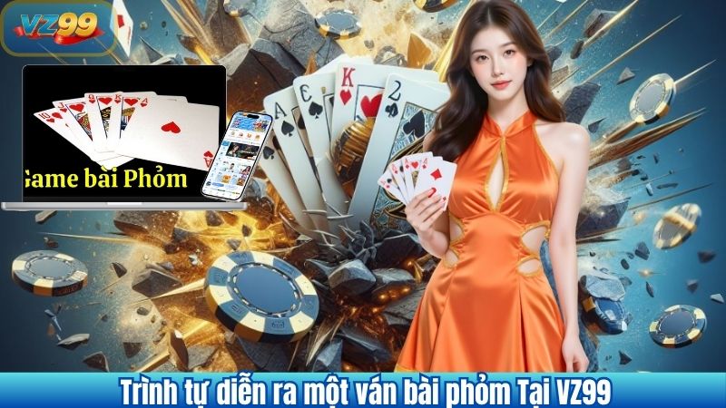 Trình tự diễn ra một ván bài phỏm Tại VZ99