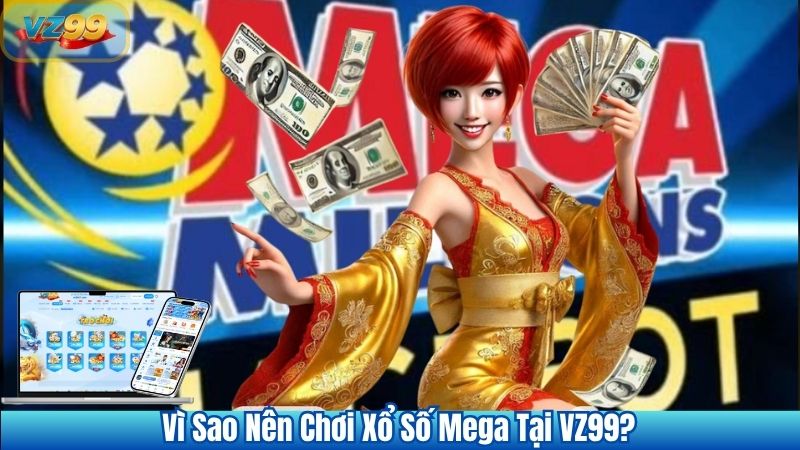 Vì Sao Nên Chơi Xổ Số Mega Tại VZ99?