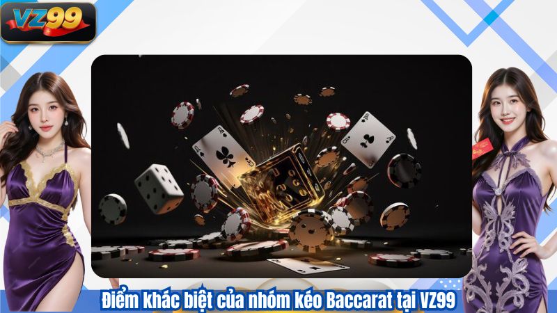 Điểm khác biệt của nhóm kéo Baccarat tại VZ99