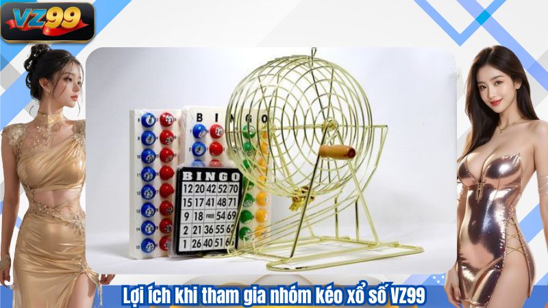 Lợi ích khi tham gia nhóm kéo xổ số VZ99