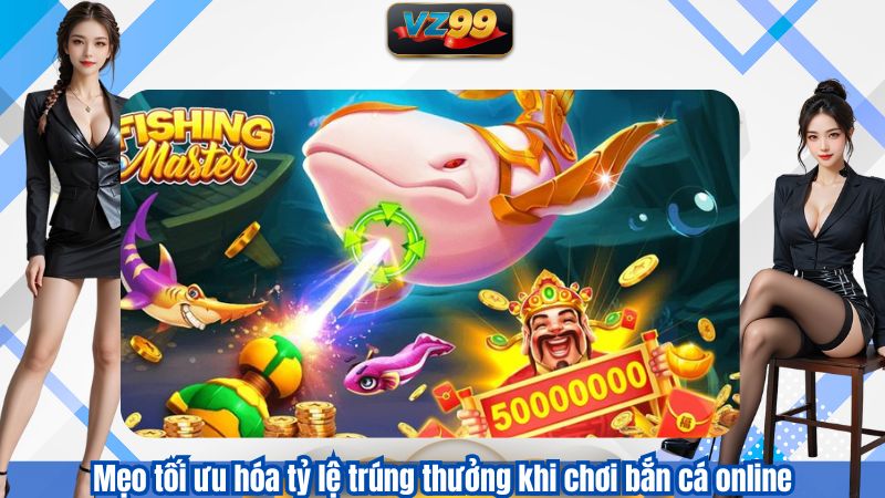 Mẹo tối ưu hóa tỷ lệ trúng thưởng khi chơi bắn cá online