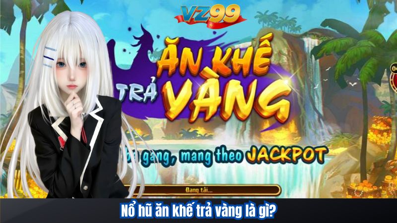 Nổ hũ ăn khế trả vàng là gì?