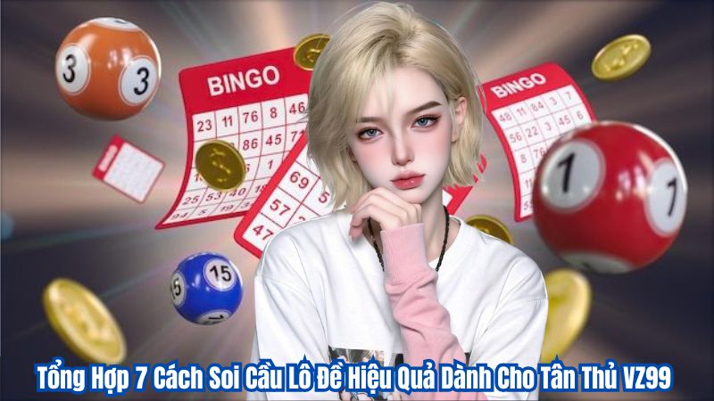 Tổng Hợp 7 Cách Soi Cầu Lô Đề Hiệu Quả Dành Cho Tân Thủ VZ99