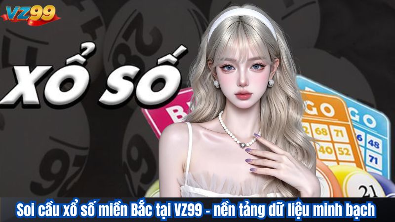 Soi cầu xổ số miền Bắc tại VZ99 – nền tảng dữ liệu minh bạch