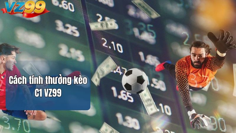 Cách tính thưởng kèo C1 VZ99