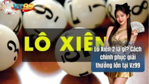 Lô Xiên 2 là gì? Cách chinh phục giải thưởng lớn tại Vz99
